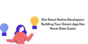 Hire React Native Developers: Building Your Dream App Has Never Been Easier