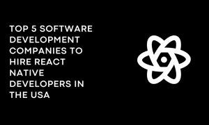 Top 5 Software Development Companies to Hire React Native Developers in the USA