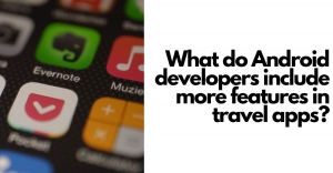 What do Android developers include more features in travel apps?